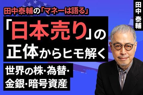 ［動画］｢日本売り｣の正体からヒモ解く。世界の株･為替･金銀･暗号資産