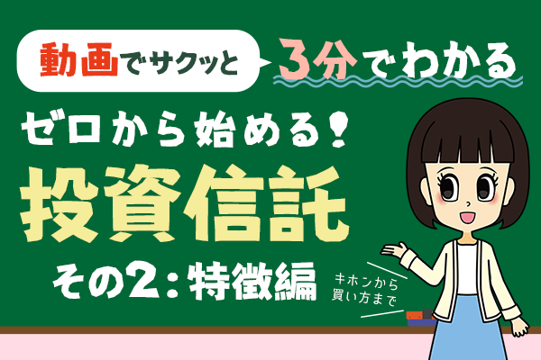 ［動画で学ぶ］【3分でわかる投資信託】ゼロから始める！投資信託（その2：特徴編）