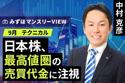 ［動画で解説］みずほ証券コラボ┃【日本株、最高値圏の売買代金に注視】みずほマンスリーＶＩＥＷ　9月　＜テクニカル＞ 