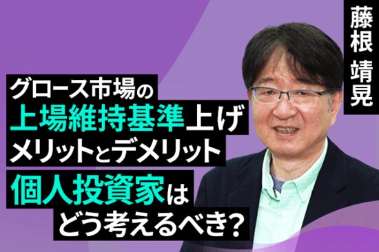 ［動画で解説］グロース市場の上場維持基準上げ、メリットとデメリット。個人投資家はどう考えるべき？