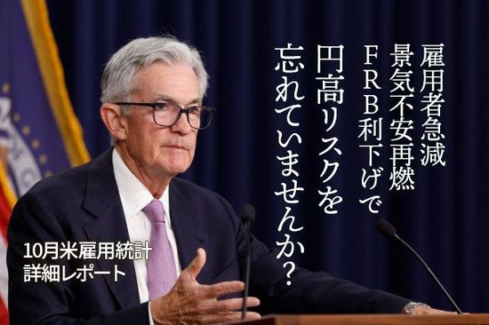 「雇用者急減、景気不安再燃、FRB利下げで円高」リスクを忘れていませんか？10月米雇用統計 詳細レポート