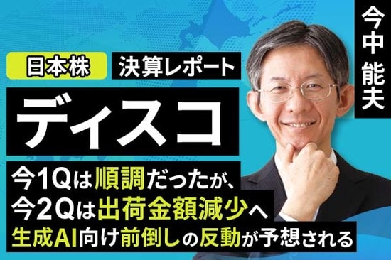 ［動画で解説］決算レポート：ディスコ（今1Qは順調だったが、今2Qは出荷金額減少へ。生成AI向け前倒しの反動が予想される）