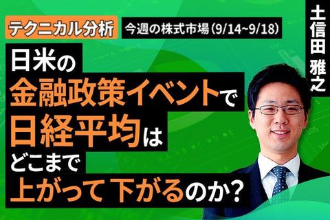 ［動画］【テクニカル分析】今週の日本株　日米の金融政策イベントで 日経平均はどこまで上がって下がるのか？＜チャートで振り返る先週の株式市場と今週の見通し＞