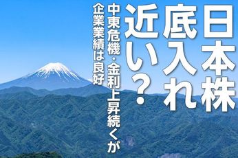 日本株底入れ近い?中東危機・金利上昇続くが企業業績は良好(窪田真之)