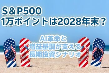 S＆P500、1万ポイントは2028年末？～AI革命と増益基調が支える長期投資シナリオ