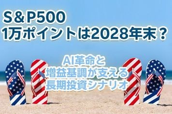 S&P500、1万ポイントは2028年末?~AI革命と増益基調が支える長期投資シナリオ