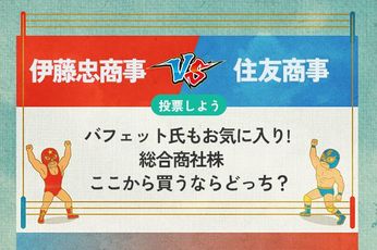 【銘柄を投票】伊藤忠商事 vs 住友商事 バフェット氏もお気に入り! 総合商社株　ここから買うならどっち？