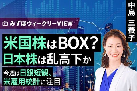 ［動画］みずほ証券コラボ┃6月29日【米国株はBOX？日本株は乱高下か～今週は日銀短観、米雇用統計に注目～】みずほウィークリーVIEW 中島三養子