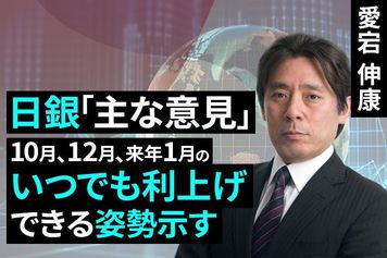 ［動画で解説］日銀「主な意見」、10月、12月、来年1月のいつでも利上げできる姿勢示す