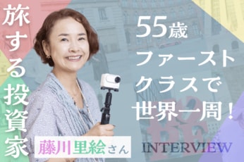 大人こそ自分にお金を使うべき!55歳、ファーストクラス世界一周ひとり旅で見つけた自分の「伸びしろ」。旅する投資家・藤川里絵さんインタビュー