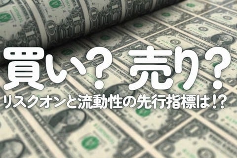 買い？売り？リスクオンと流動性の先行指標は！？