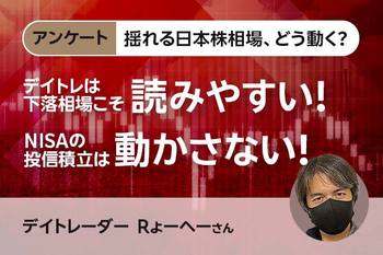 揺れる日本株相場、どう動く？【アンケート・Rょーへーさん】デイトレは下落相場こそ読みやすい！NISAの投信積立は動かさない！