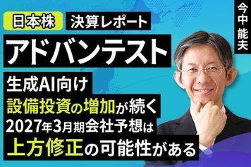 ［動画］決算レポート：アドバンテスト（生成AI向け設備投資の増加が続く。2027年3月期会社予想は上方修正の可能性がある）