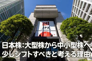 日本株：大型株から中小型株へ少しシフトすべきと考える理由（窪田真之）