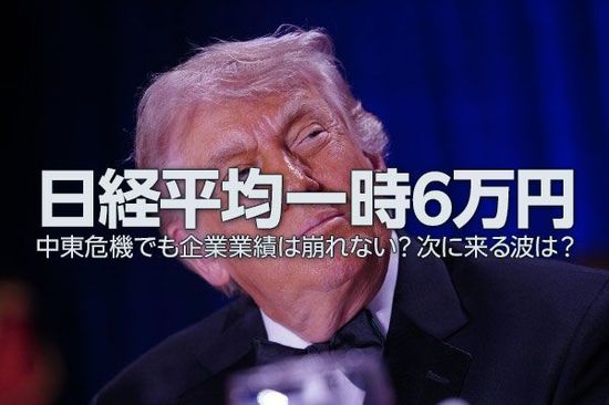 日経平均一時6万円、中東危機でも企業業績は崩れない？次に来る波は？（窪田真之）