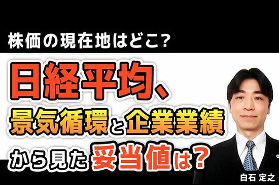 ［動画で解説］日経平均、景気循環と企業業績から見た妥当値は？