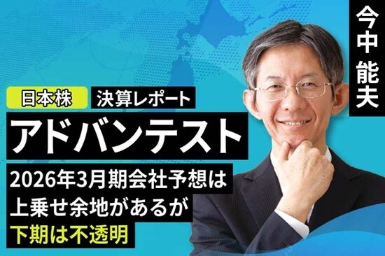 ［動画で解説］決算レポート：アドバンテスト（2026年3月期上期は高水準だが、下期は端境期か）