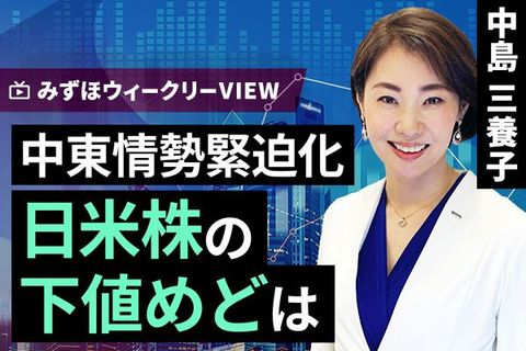 ［動画で解説］みずほ証券コラボ┃4月15日【中東情勢緊迫化、日米株の下値めどは】みずほウィークリーVIEW 中島三養子【楽天証券 トウシル】