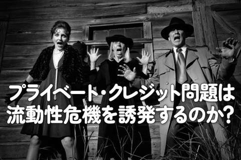 プライベート・クレジット問題は流動性危機を誘発するのか？