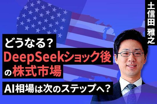 ［動画で解説］どうなる？「DeepSeek」ショック後の株式市場～AI相場は次のステップへ？～