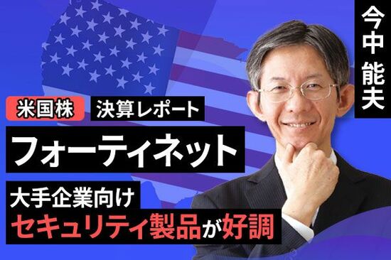 ［動画で解説］決算レポート：フォーティネット（大企業向けセキュリティ製品が好調）
