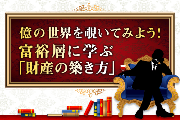 目指せ富裕層！お金持ちに共通する6つの投資法則とは？