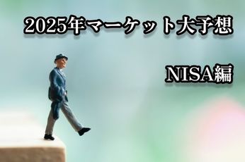 【NISA編】トウシル連載陣＆専門家が2025年マーケットを大予想！