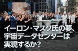 イーロン・マスク氏の夢、宇宙データセンターは実現するか？（窪田真之）